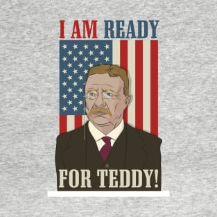 President Roosevelt - Theodore Roosevelt - Ready for Teddy T-Shirt